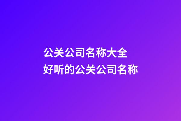 公关公司名称大全 好听的公关公司名称-第1张-公司起名-玄机派